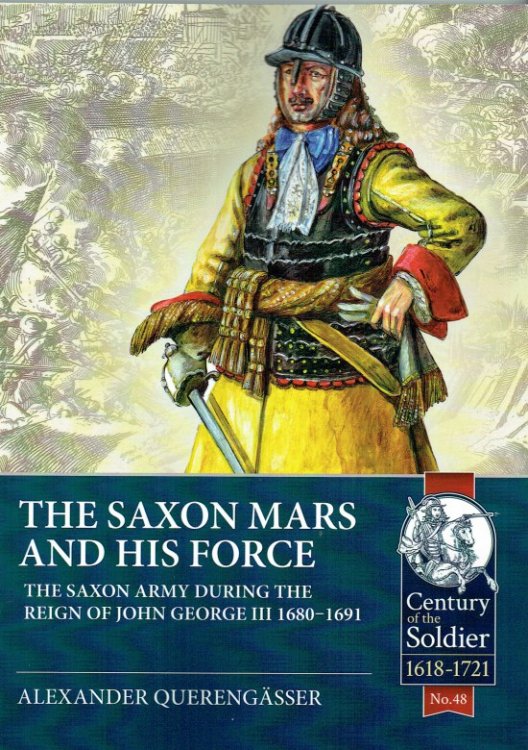 THE SAXON MARS AND HIS FORCE : THE SAXON ARMY DURING THE REIGN OF JOHN GEORGE II 1680-1691