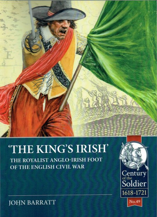 THE KING'S IRISH : THE ROYALIST ANGLO-IRISH FOOT OF THE ENGLISH CIVIL WAR