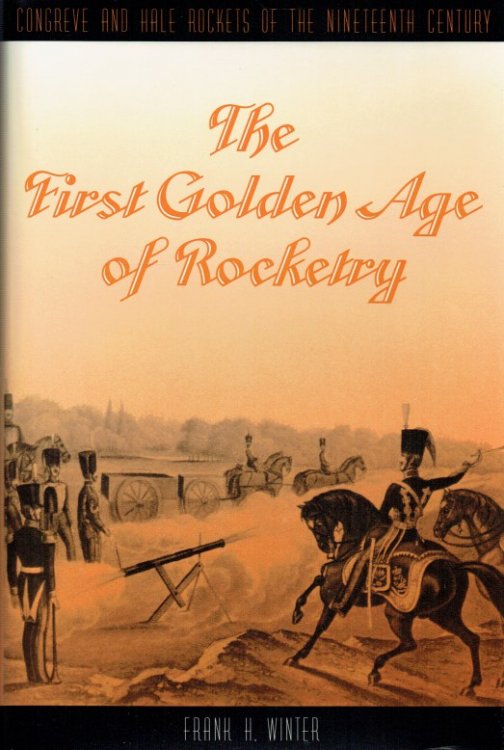 THE FIRST GOLDEN AGE OF ROCKETRY : CONGREVE AND HALE ROCKETS OF THE NINETEENTH CENTURY
