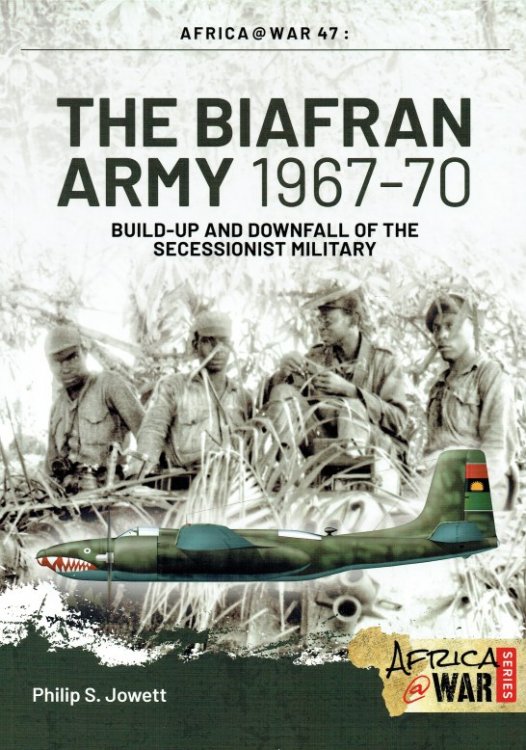 THE BIAFRAN ARMY 1967-70 : BUILD-UP AND DOWNFALL OF THE SECESSIONIST MILITARY