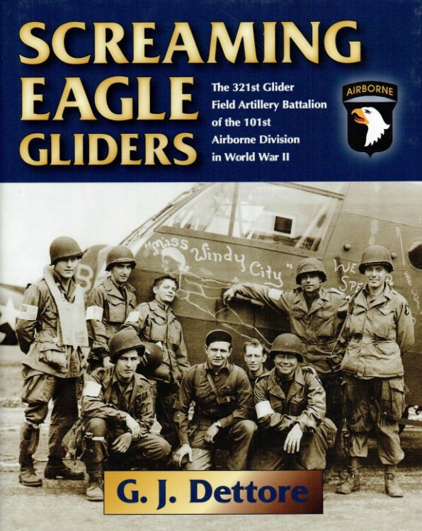 SCREAMING EAGLE GLIDERS : THE 321ST GLIDER FIELD ARTILLERY BATTALION OF THE 101ST AIRBORNE DIVISION IN WORLD WAR II
