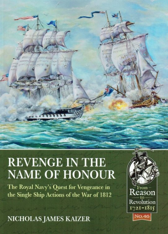 REVENGE IN THE NAME OF HONOUR : THE ROYAL NAVY'S QUEST FOR VENGEANCE IN THE SINGLE SHIP ACTIONS OF THE WAR OF 1812