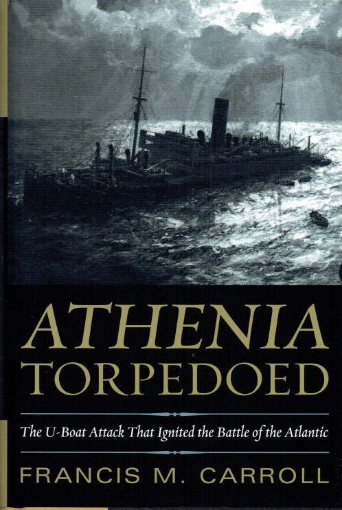 ATHENIA TORPEDOED : THE U-BOAT ATTACK THAT IGNITED THE BATTLE OF THE ATLANTIC