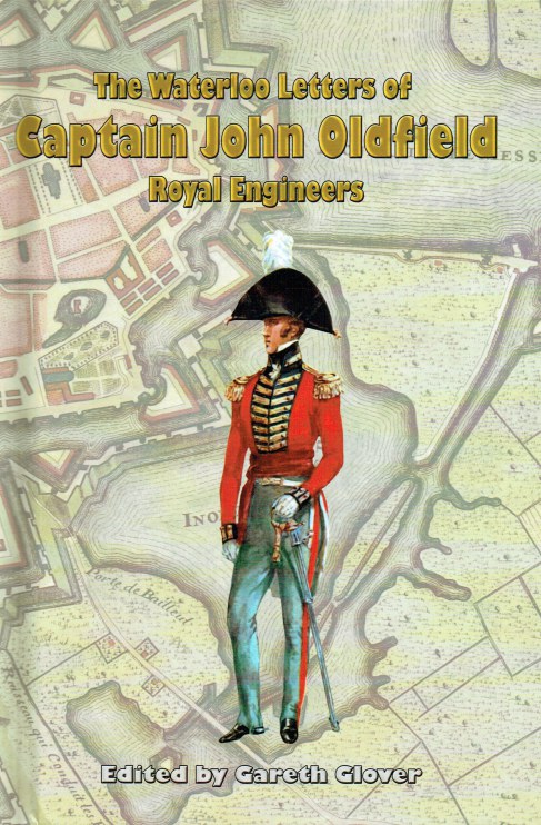 THE WATERLOO LETTERS OF CAPTAIN JOHN OLDFIELD, ROYAL ENGINEERS