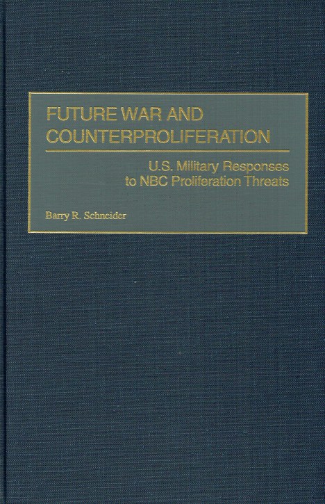 FUTURE WAR AND COUNTERPROLIFERATION : US MILITARY RESPONSES TO NBC PROLIFERATION THREATS