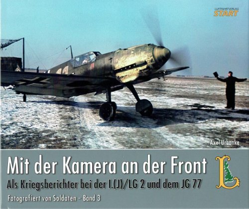 MIT DER KAMERA AN DER FRONT : ALS KRIEGSBERICHTER BEI DER I. (J) /LG 2 UND DEM JG 77