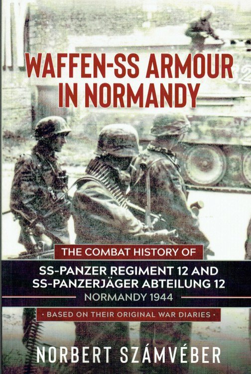 WAFFEN-SS ARMOUR IN NORMANDY : THE COMBAT HISTORY OF SS-PANZER REGIMENT 12 AND SS-PANZERJAGER ABTEILUNG 12