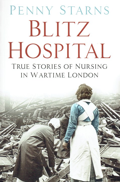 BLITZ HOSPITAL : TRUE STORIES OF NURSING IN WARTIME LONDON