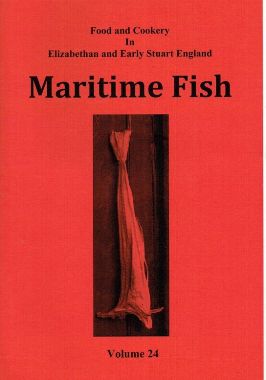 FOOD AND COOKERY IN ELIZABETHAN AND EARLY STUART ENGLAND VOLUME 24: MARITIME FISH