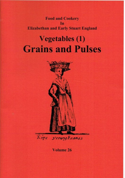 FOOD AND COOKERY IN ELIZABETHAN AND EARLY STUART ENGLAND VOLUME 26: VEGETABLES (1) GRAINS AND PULSES