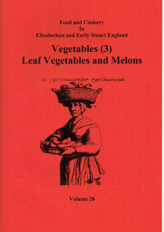 FOOD AND COOKERY IN ELIZABETHAN AND EARLY STUART ENGLAND VOLUME 28: VEGETABLES (3) LEAF VEGETABLES AND MELONS