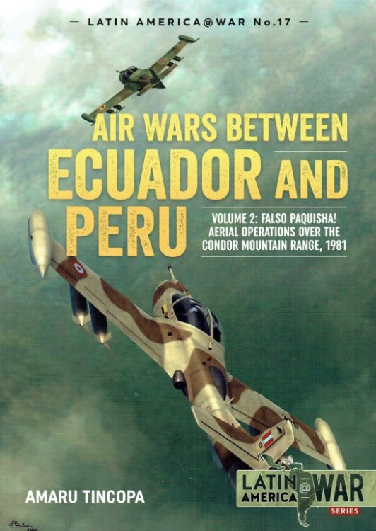 AIR WARS BETWEEN ECUADOR AND PERU : VOLUME 2: FALSO PAQUISHA! AERIAL OPERATIONS OVER THE CONDOR MOUNTAIN RANGE, 1981