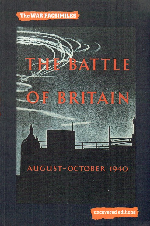 THE WAR FACSIMILES: THE BATTLE OF BRITAIN : AN AIR MINISTRY ACCOUNT OF THE GREAT DAYS FROM 8TH AUGUST - 31ST OCTOBER 1940