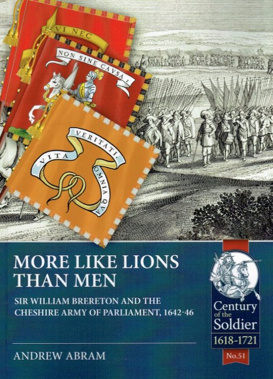 MORE LIKE LIONS THAN MEN : SIR WILLIAM BRERETON AND THE CHESHIRE ARMY OF PARLIAMENT, 1642-46