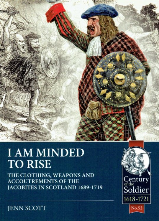 I AM MINDED TO RISE : THE CLOTHING, WEAPONS AND ACCOUTREMENTS OF THE JACOBITES IN SCOTLAND 1689-1719