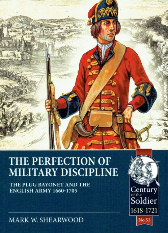 Image for THE PERFECTION OF MILITARY DISCIPLINE : THE PLUG BAYONET AND THE ENGLISH ARMY 1660-1705 THE PERFECTION OF MILITARY DISCIPLINE : THE PLUG BAYONET AND THE ENGLISH ARMY 1660-1705