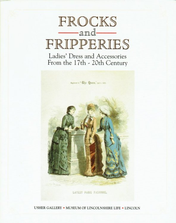 FROCKS AND FRIPPERIES : LADIES' DRESS AND ACCESSORIES FROM THE 17TH - 20TH CENTURY