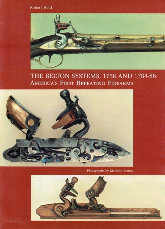 THE BELTON SYSTEMS 1758 AND 1784-86 : AMERICA'S FIRST REPEATING FIREARMS