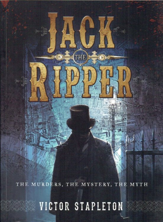 JACK THE RIPPER : THE MURDERS, THE MYSTERY, THE MYTH