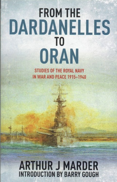 FROM THE DARDANELLES TO ORAN : STUDIES OF THE ROYAL NAVY IN WAR AND PEACE 1915-1940