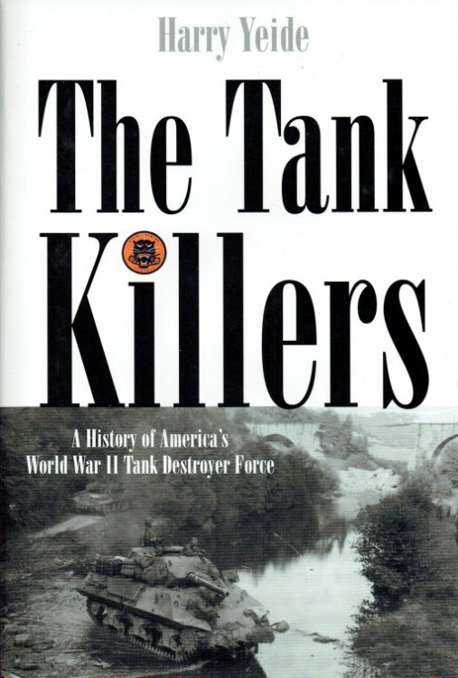THE TANK KILLERS : A HISTORY OF AMERICA'S WORLD WAR II TANK DESTROYER FORCE