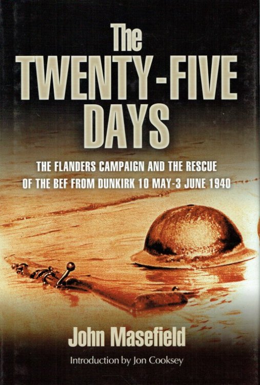 THE TWENTY-FIVE DAYS : THE FLANDERS CAMPAIGN AND THE RESCUE OF THE BEF FROM DUNKIRK 10 MAY - 3 JUNE 1940