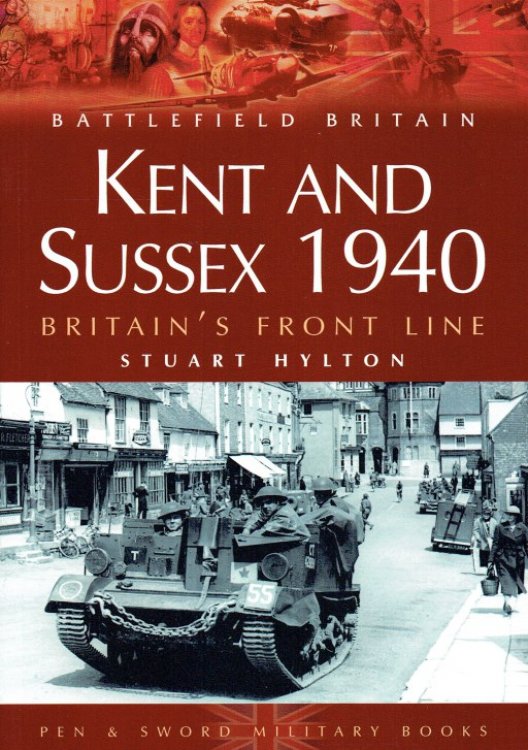 KENT AND SUSSEX 1940 : BRITAIN'S FRONT LINE