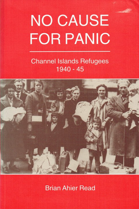 NO CAUSE FOR PANIC : CHANNEL ISLANDS REFUGEES 1940-45
