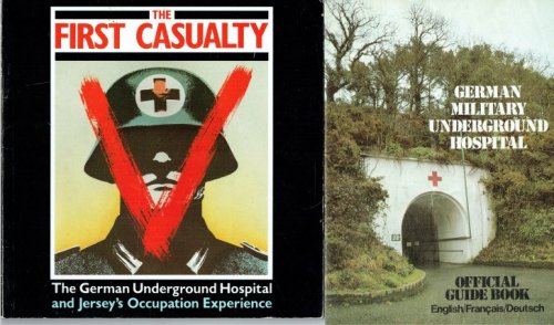 THE FIRST CASUALTY: THE GERMAN UNDERGROUND HOSPITAL AND JERSEY'S OCCUPATION EXPERIENCE / GERMAN MILITARY UNDERGROUND HOSPITAL : OFFICIAL GUIDE BOOK