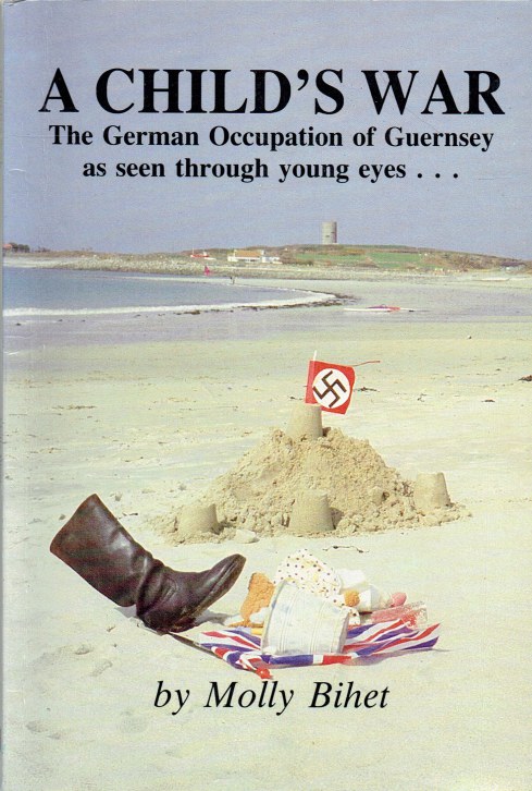 A CHILD'S WAR : THE GERMAN OCCUPATION OF GUERNSEY AS SEEN THROUGH YOUNG EYES. (SIGNED COPY)