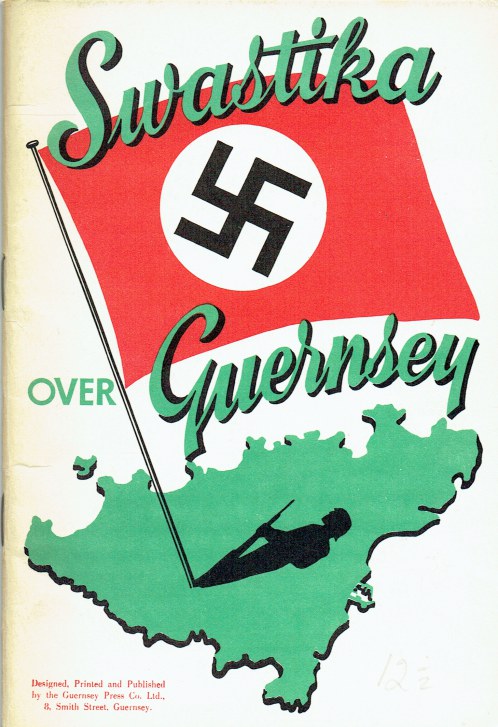 SWASTIKA OVER GUERNSEY : AN OUTLINE OF THE GERMAN OCCUPATION AND THE LIBERATION OF THE ISLAND