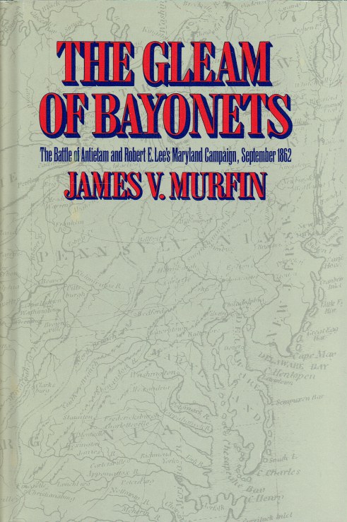 THE GLEAM OF BAYONETS : THE BATTLE OF ANTIETAM AND THE MARYLAND CAMPAIGN OF 1862