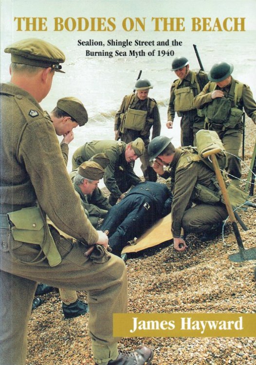 THE BODIES ON THE BEACH : SEALION, SHINGLE STREET AND THE BURNING SEA MYTH OF 1940 (SIGNED COPY)