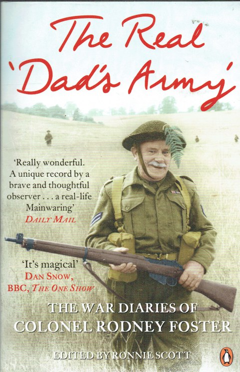 THE REAL DAD'S ARMY : THE WAR DIARIES OF COLONEL RODNEY FOSTER