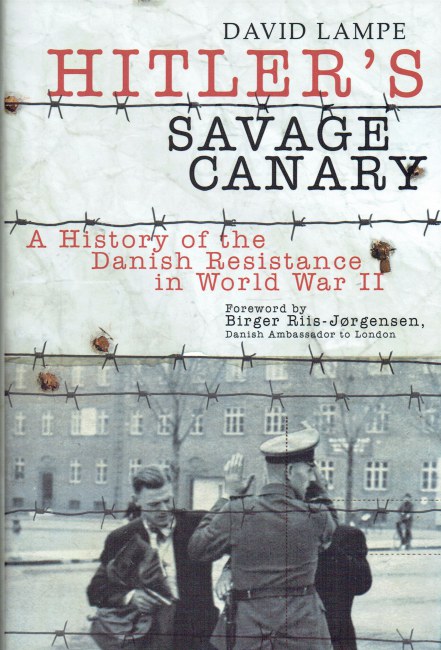 HITLER'S SAVAGE CANARY : A HISTORY OF THE DANISH RESISTANCE IN WORLD WAR II