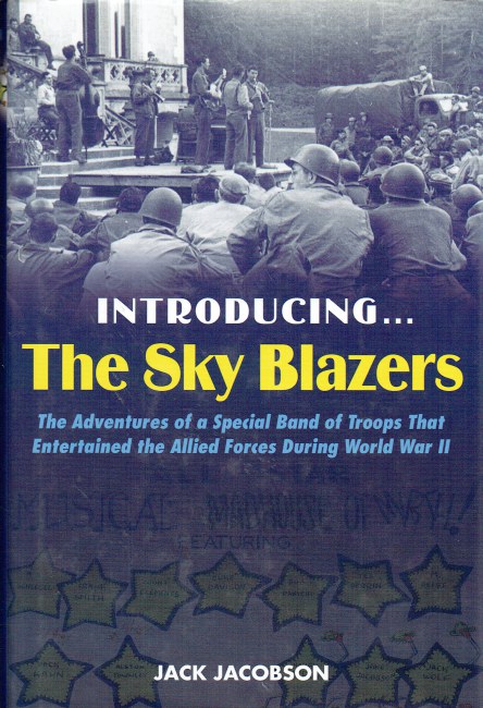 INTRODUCING. THE SKY BLAZERS : THE ADVENTURES OF A SPECIAL BAND OF TROOPS THAT ENTERTAINED THE ALLIED FORCES DURING WORLD WAR II