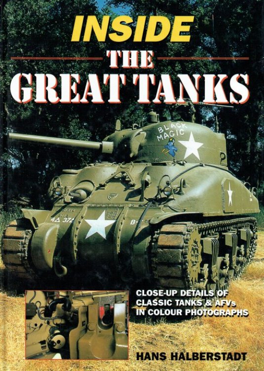 INSIDE THE GREAT TANKS : CLOSE-UP DETAILS OF CLASSIC TANKS & AFVS IN COLOUR PHOTOGRAPHS