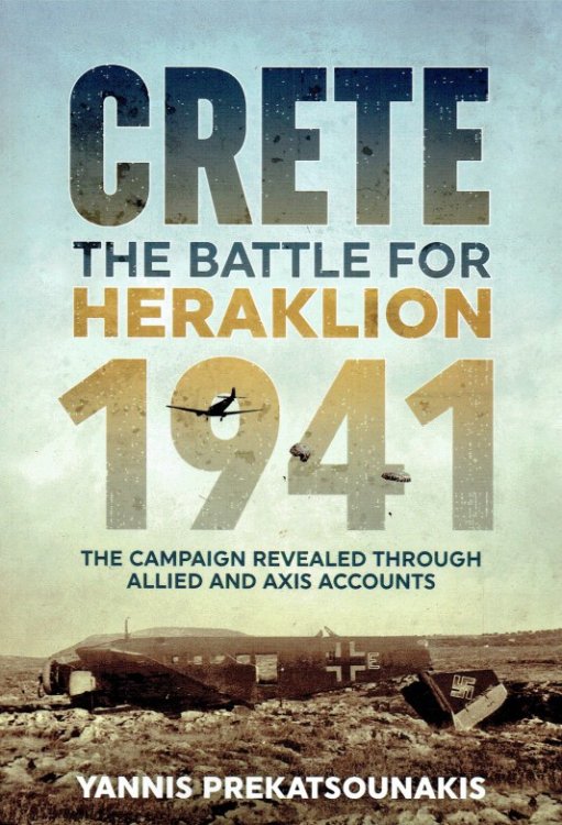 THE BATTLE FOR HERAKLION, CRETE 1941 : THE CAMPAIGN REVEALED THROUGH ALLIED AND AXIS ACCOUNTS