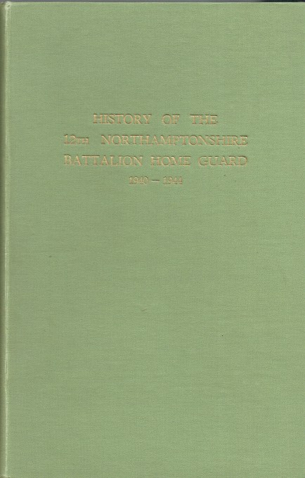 HISTORY OF THE 12TH NORTHAMPTONSHIRE BATTALION HOME GUARD 1940-1944