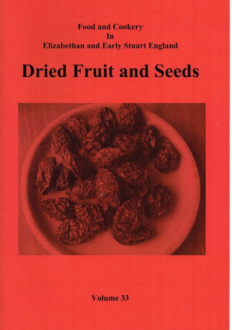 FOOD AND COOKERY IN ELIZABETHAN AND EARLY STUART ENGLAND VOLUME 33: DRIED FRUIT AND SEEDS