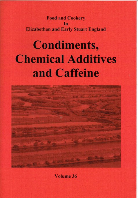 FOOD AND COOKERY IN ELIZABETHAN AND EARLY STUART ENGLAND VOLUME 36: CONDIMENTS, CHEMICAL ADDITIVES AND CAFFEINE