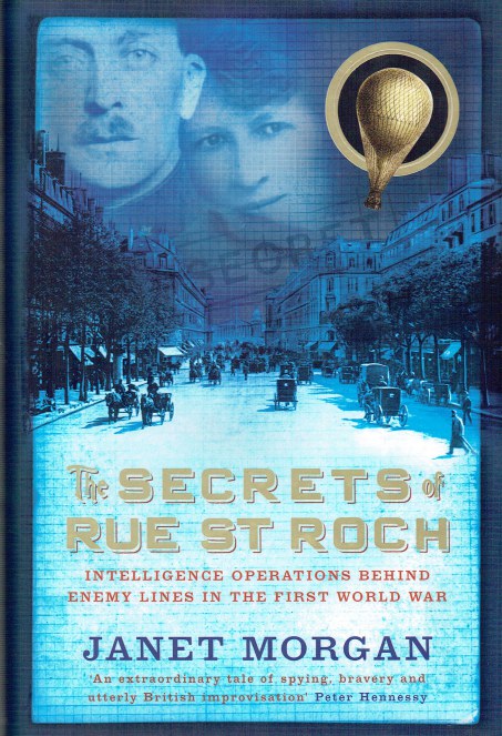 THE SECRETS OF RUE ST ROCH : INTELLIGENCE OPERATIONS BEHIND ENEMY LINES IN THE FIRST WORLD WAR