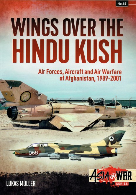 WINGS OVER THE HINDU KUSH : AIR FORCES, AIRCRAFT AND AIR WARFARE OF AFGHANISTAN, 1989-2001
