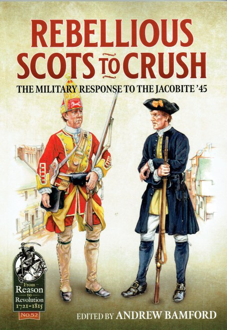 REBELLIOUS SCOTS TO CRUSH : THE MILITARY RESPONSE TO THE JACOBITE '45