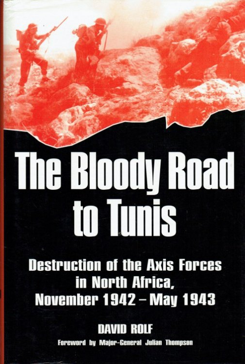 THE BLOODY ROAD TO TUNIS : DESTRUCTION OF THE AXIS FORCES IN NORTH AFRICA: NOVEMBER 1942 - MAY 1943