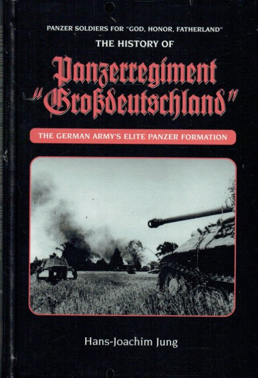 PANZER SOLDIERS FOR 'GOD, HONOR, FATHERLAND' : THE HISTORY OF PANZERREGIMENT GROSSDEUTSCHLAND