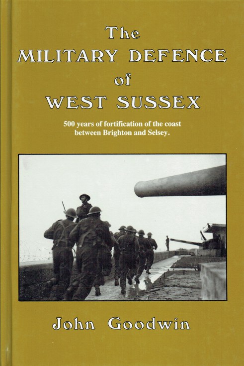 THE MILITARY DEFENCE OF WEST SUSSEX : 500 YEARS OF FORTIFICATION OF THE COAST BETWEEN BRIGHTON AND SELSEY