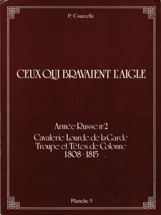 CEUX QUI BRAVAIENT L'AIGLE PLANCHE 5 : ARMEE RUSSE NO 2 CAVALERIE LOURDE DE LA GARDE TROUPE ET TETES DE COLONNE 1808-1815