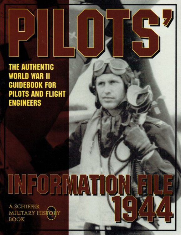 PILOTS' INFORMATION FILE 1944 : THE AUTHENTIC WORLD WAR II GUIDEBOOK FOR PILOTS AND FLIGHT ENGINEERS