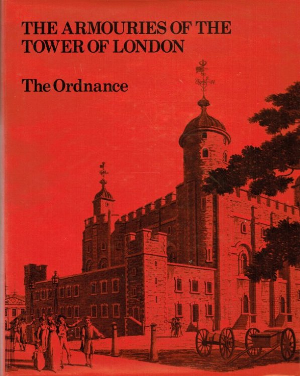 THE ARMOURIES OF THE TOWER OF LONDON 1: ORDNANCE
